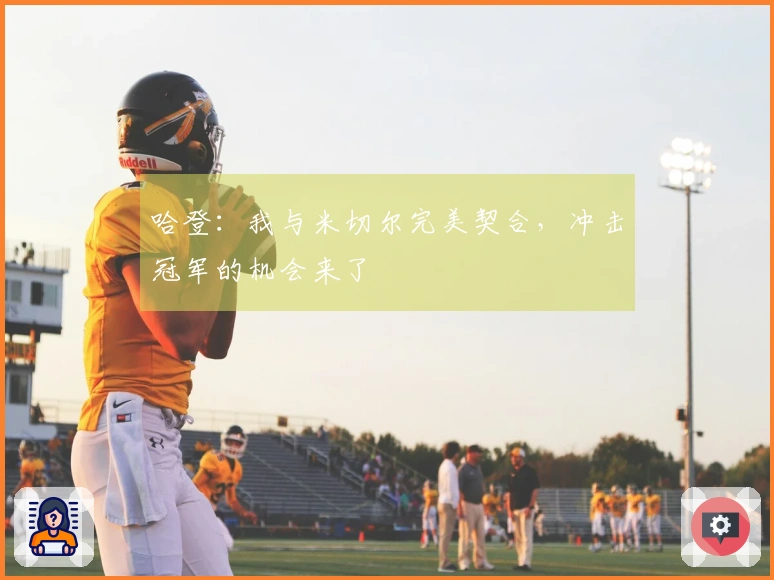 哈登：我与米切尔完美契合，冲击冠军的机会来了